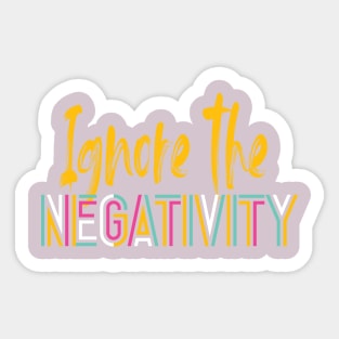 IGNORE THE NEGATIVITY Sticker